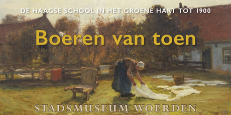 Tentoonstelling stadsmuseum Woerden: Boeren van toen, De Haagse School in het Groene Hart rond 1900
